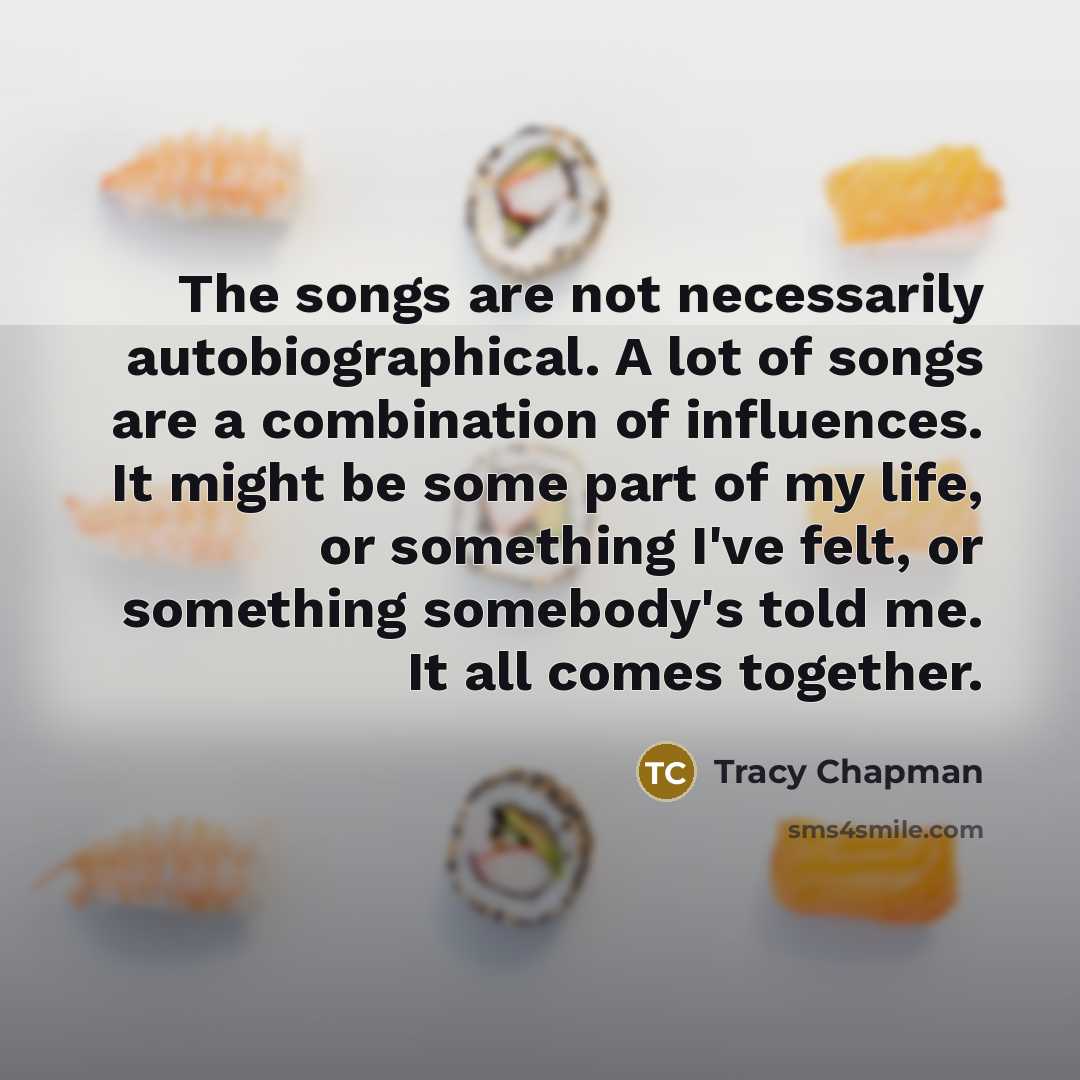 “The songs are not necessarily autobiographical. A lot of songs…” quote by Tracy Chapman
