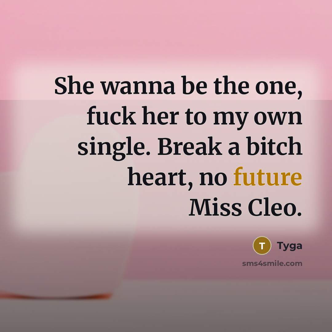 “She wanna be the one, fuck her to my own single. Break a bitch heart, no future Miss Cleo.” quote by Tyga