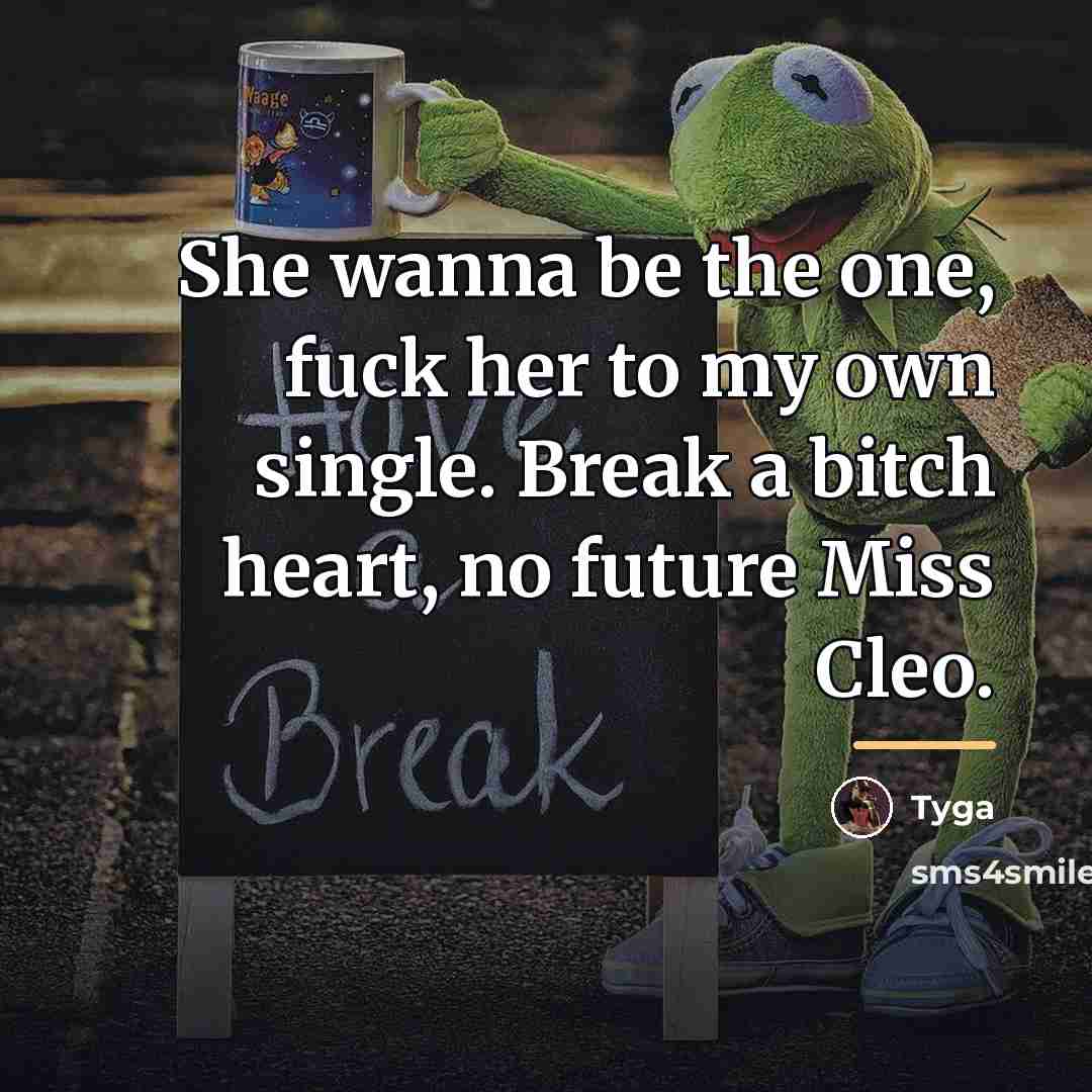 “She wanna be the one, fuck her to my own…” quote by Tyga