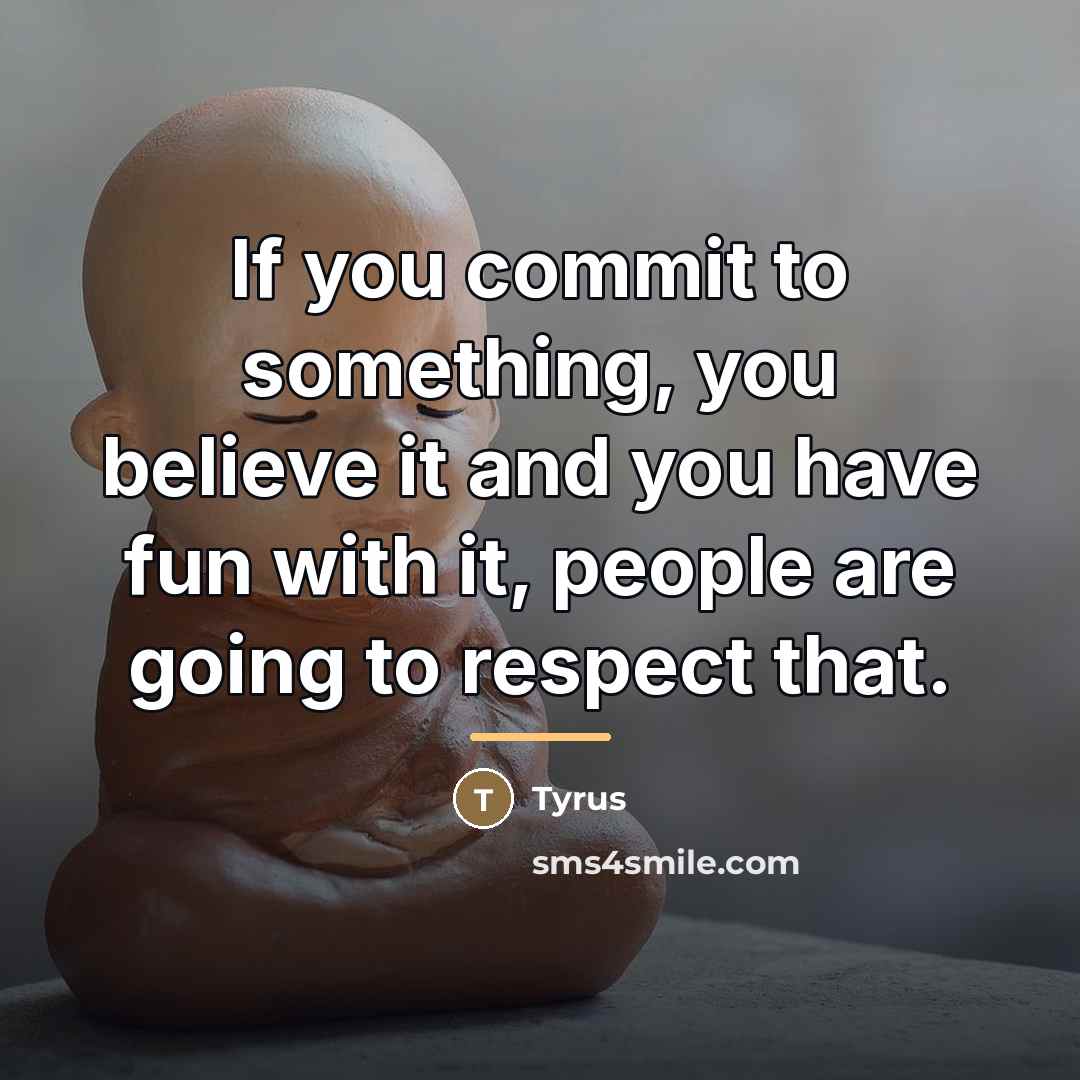 “If you commit to something, you believe it and you…” quote by Tyrus