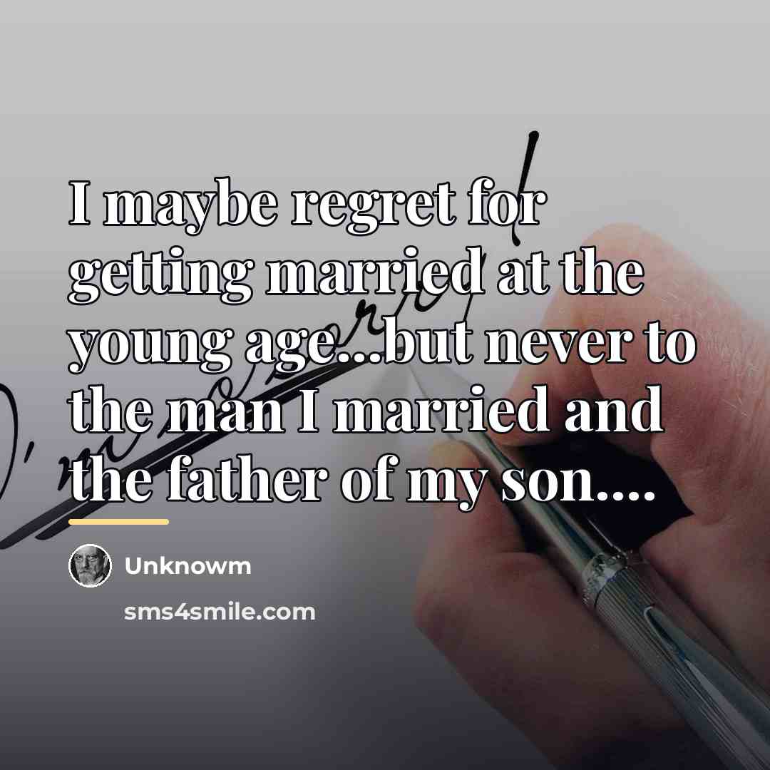 “I maybe regret for getting married at the young age...but…” quote by Unknowm