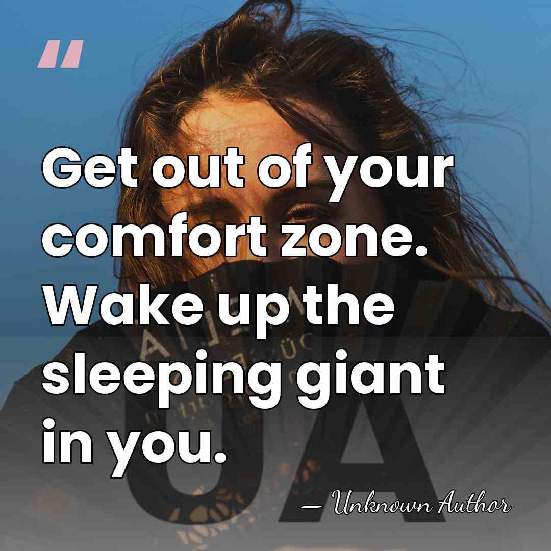 Get out of your comfort zone. Wake up the sleeping giant in&hellip; - Unknown Author