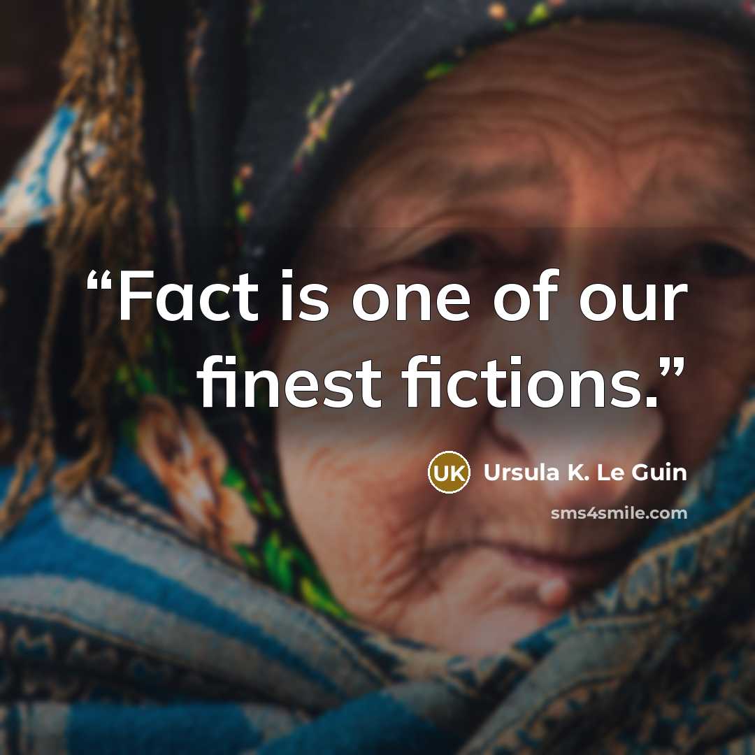 “Fact is one of our finest fictions.” quote by Ursula K. Le Guin