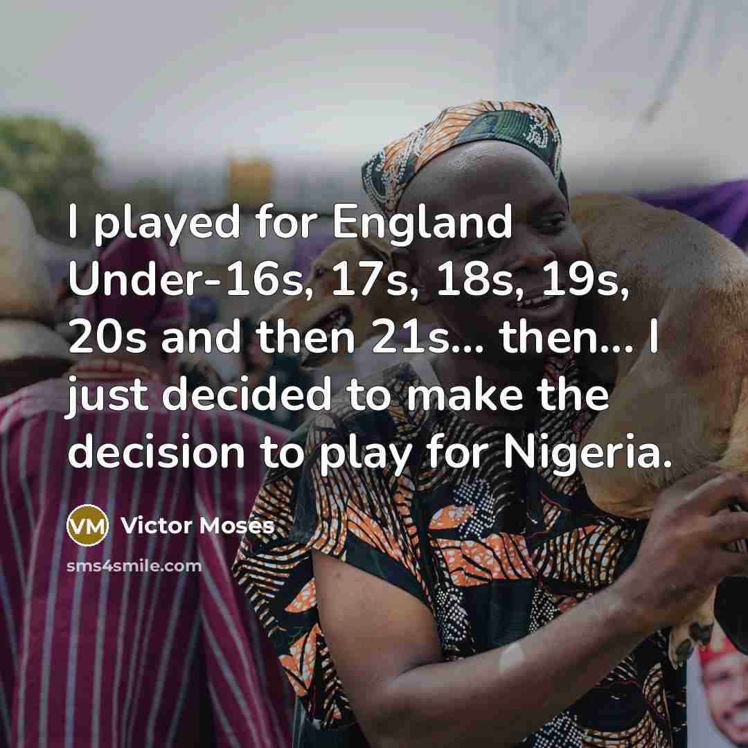 “I played for England Under-16s, 17s, 18s, 19s, 20s and…” quote by Victor Moses