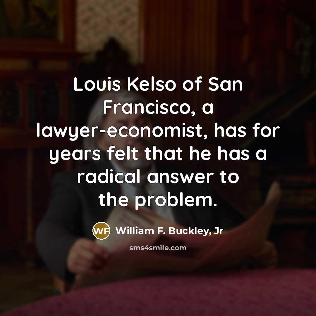 “Louis Kelso of San Francisco, a lawyer-economist, has for years…” quote by William F. Buckley, Jr