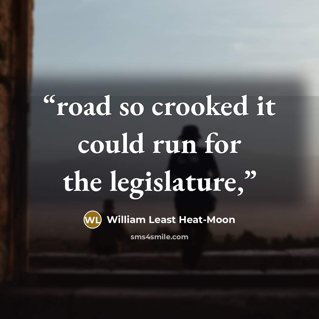 “road so crooked it could run for the legislature,” quote by William Least Heat-Moon