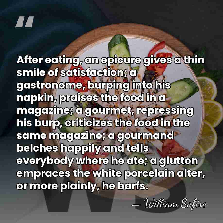 After eating, an epicure gives a thin smile of satisfaction; a gastronome,&hellip; - William Safire