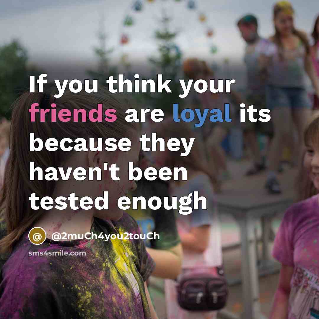 “If you think your friends are loyal its because they haven't been tested enough” quote by @2much4you2touch