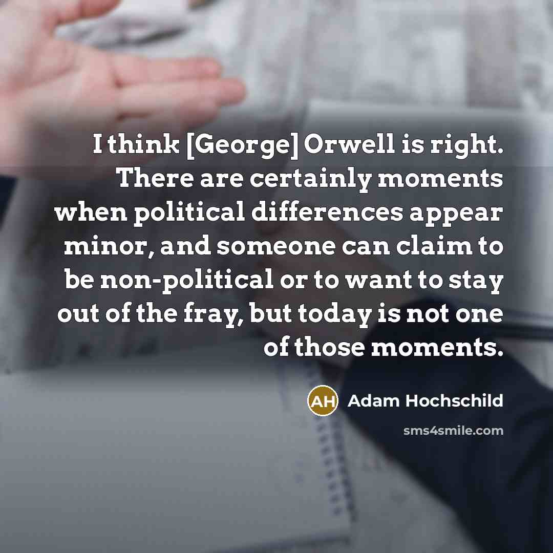 “I think [George] Orwell is right. There are certainly moments…” quote by Adam Hochschild
