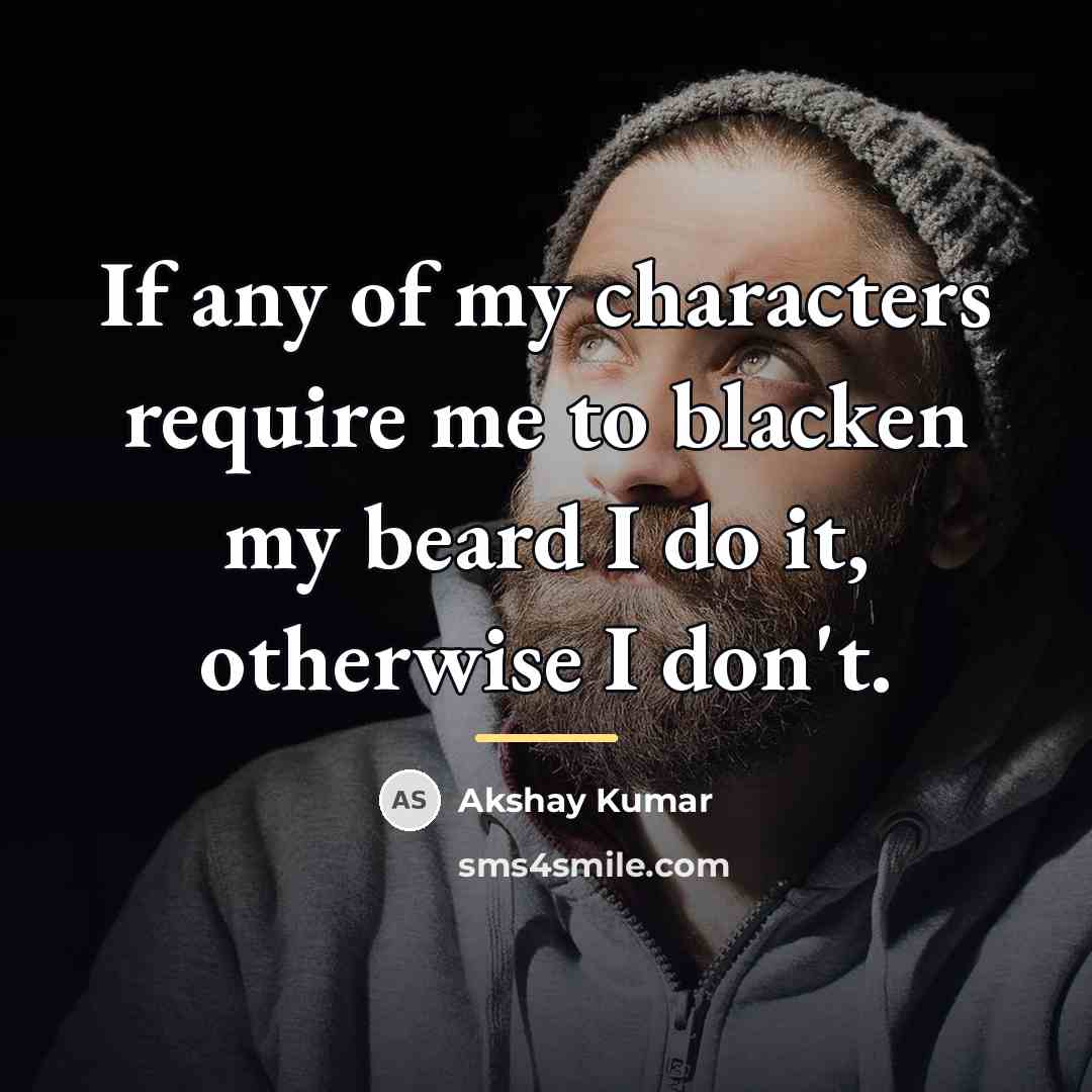 “If any of my characters require me to blacken my…” quote by Akshay Kumar