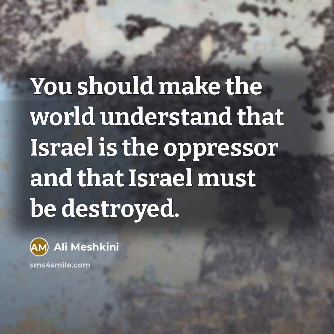 “You should make the world understand that Israel is the…” quote by Ali Meshkini