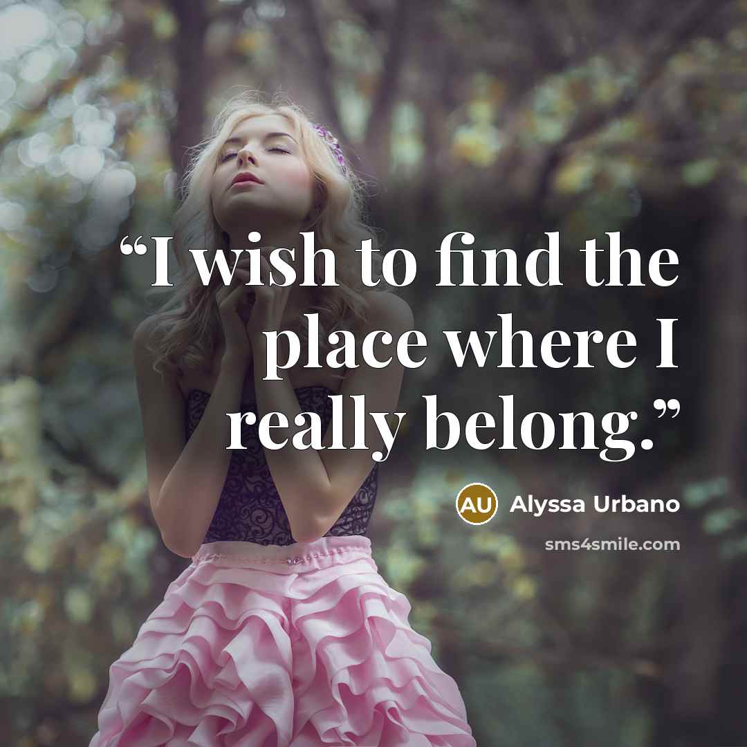 “I wish to find the place where I really belong.” quote by Alyssa Urbano