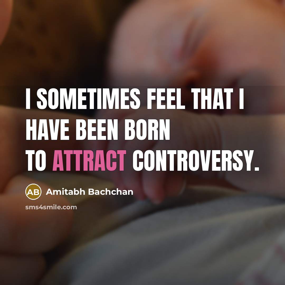 “I sometimes feel that I have been born to attract controversy.” quote by Amitabh Bachchan
