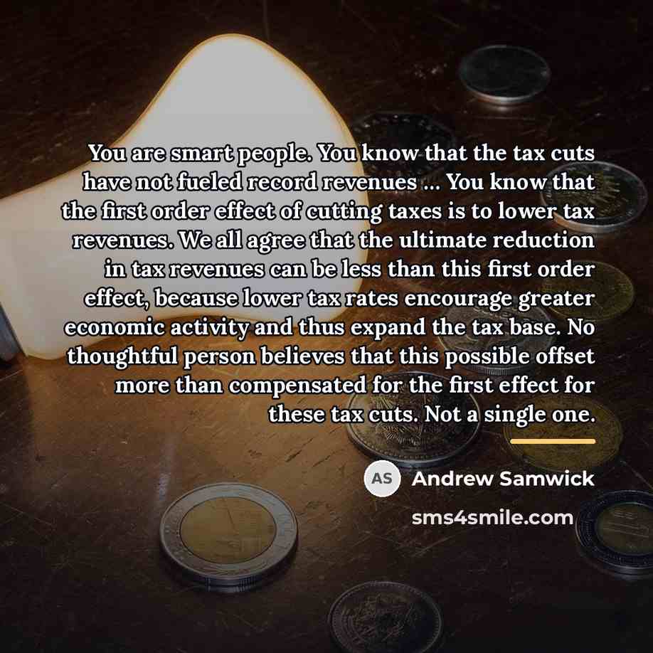 “You are smart people. You know that the tax cuts…” quote by Andrew Samwick