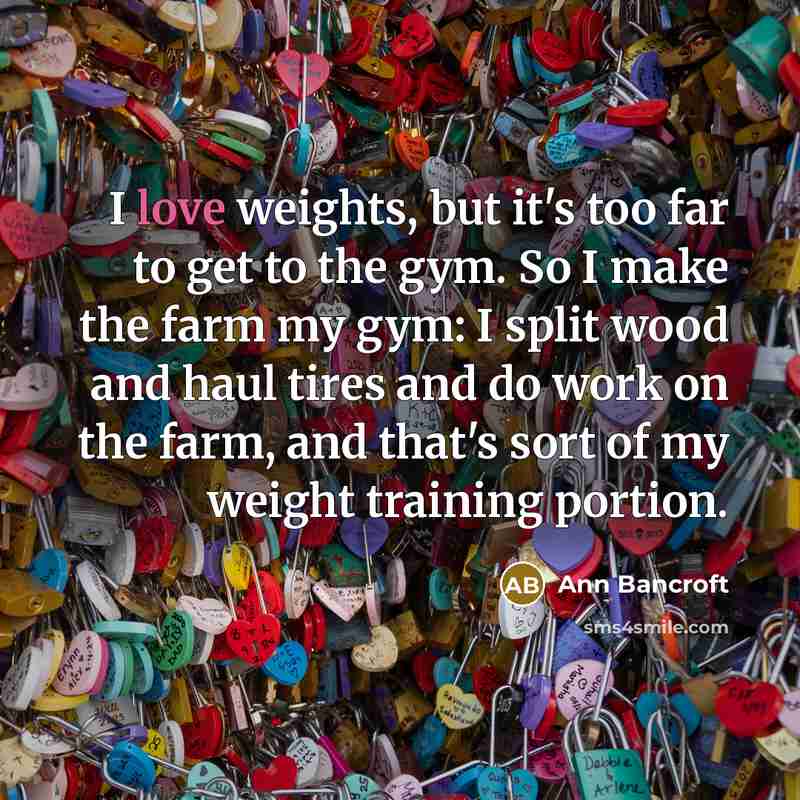 “I love weights, but it's too far to get to…” quote by Ann Bancroft