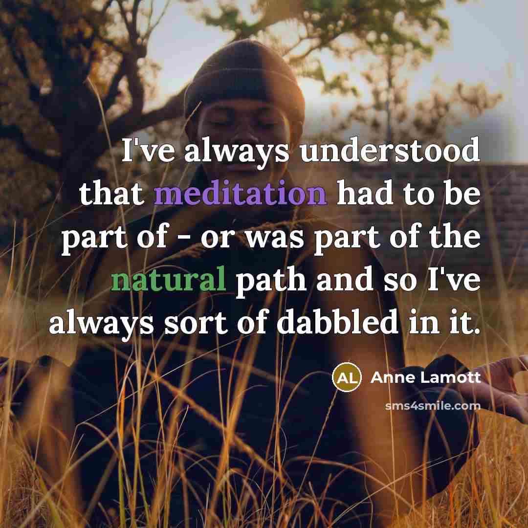 “I've always understood that meditation had to be part of…” quote by Anne Lamott