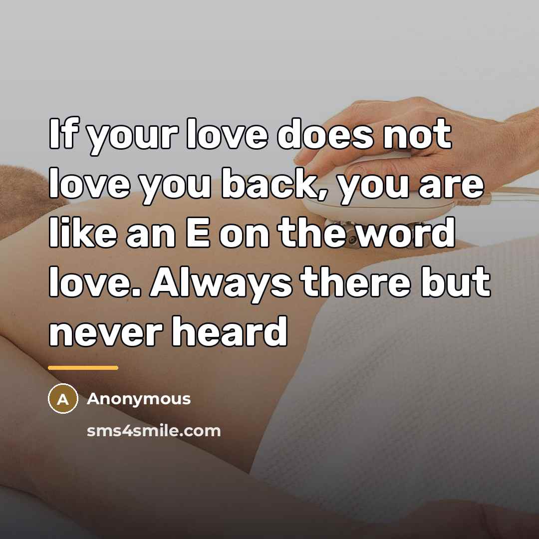 “If your love does not love you back, you are…” quote by Anonymous