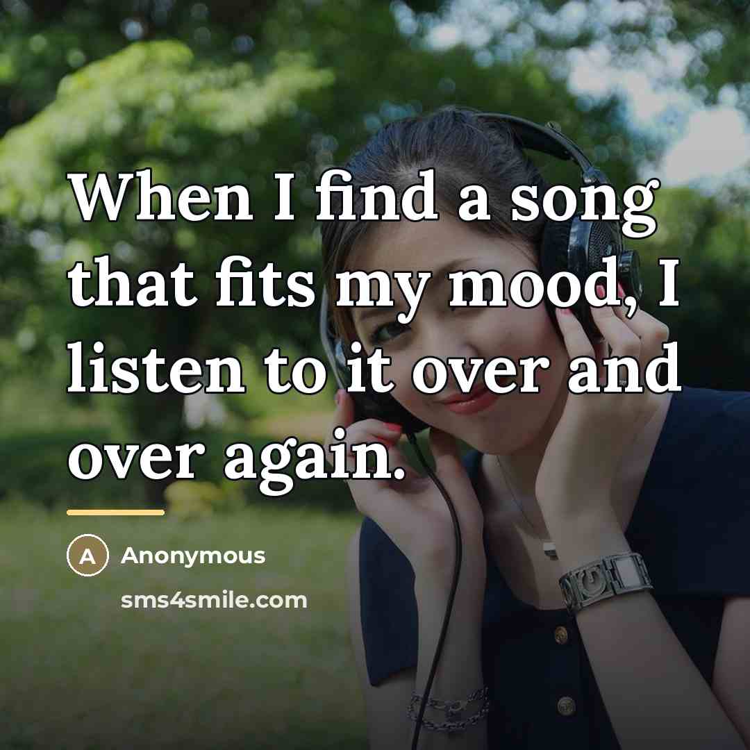 “When I find a song that fits my mood, I…” quote by Anonymous