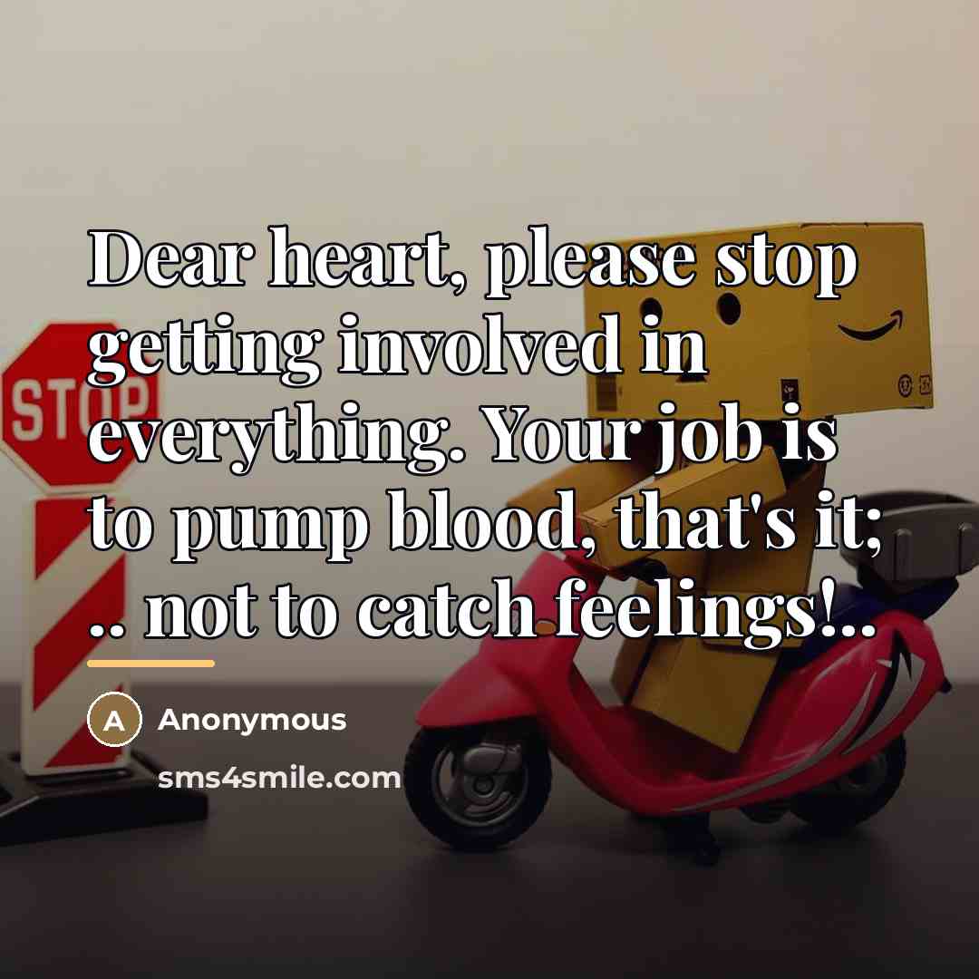 “Dear heart, please stop getting involved in everything. Your job…” quote by Anonymous