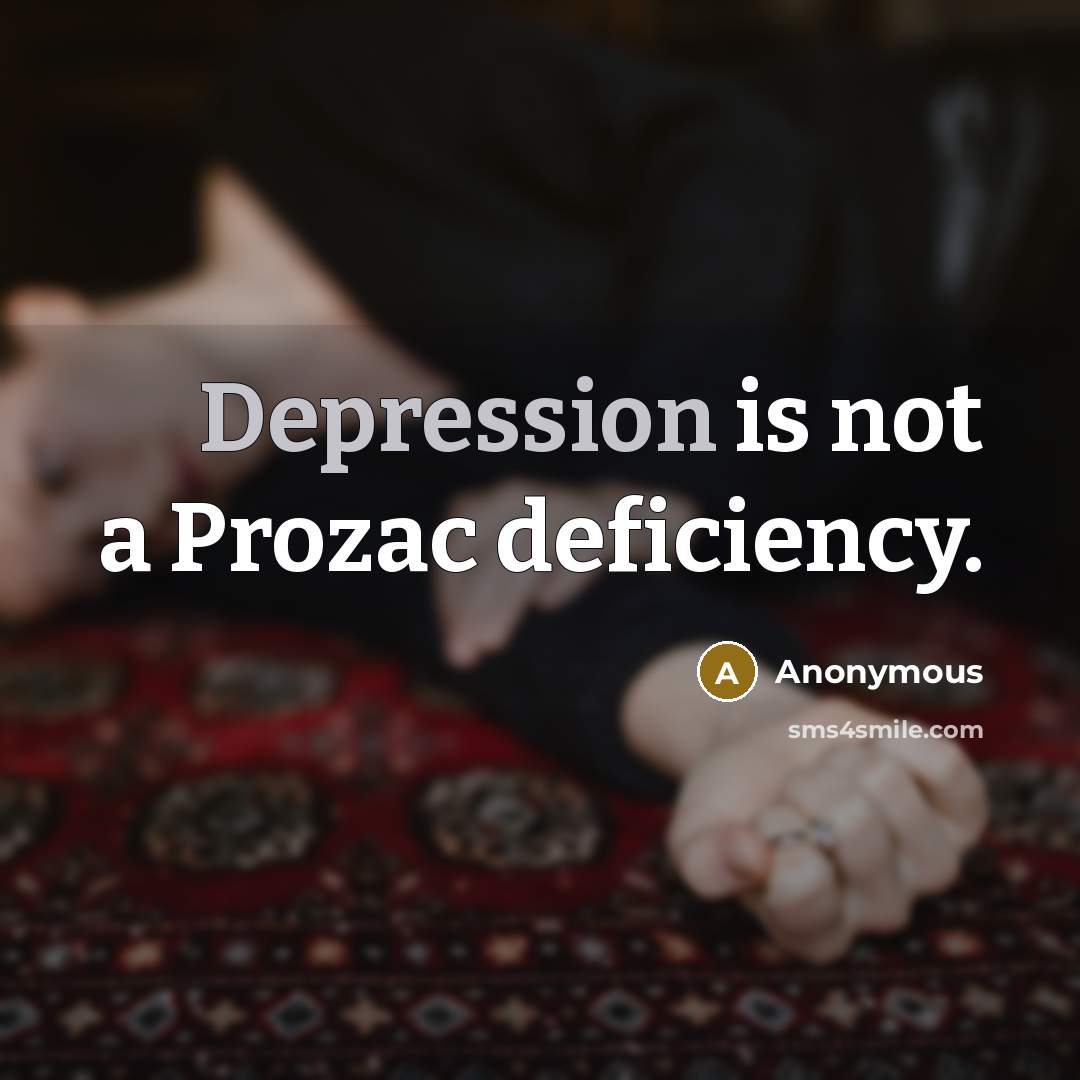 “Depression is not a Prozac deficiency.” quote by Anonymous