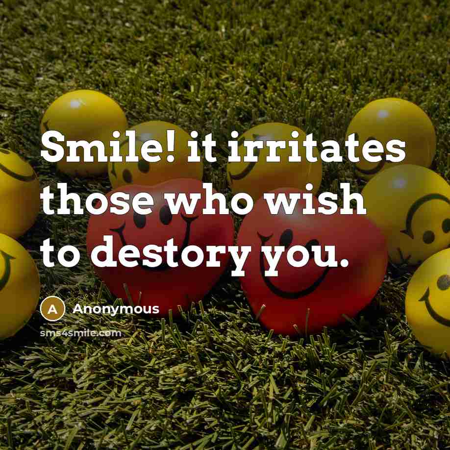 “Smile! it irritates those who wish to destory you.” quote by Anonymous