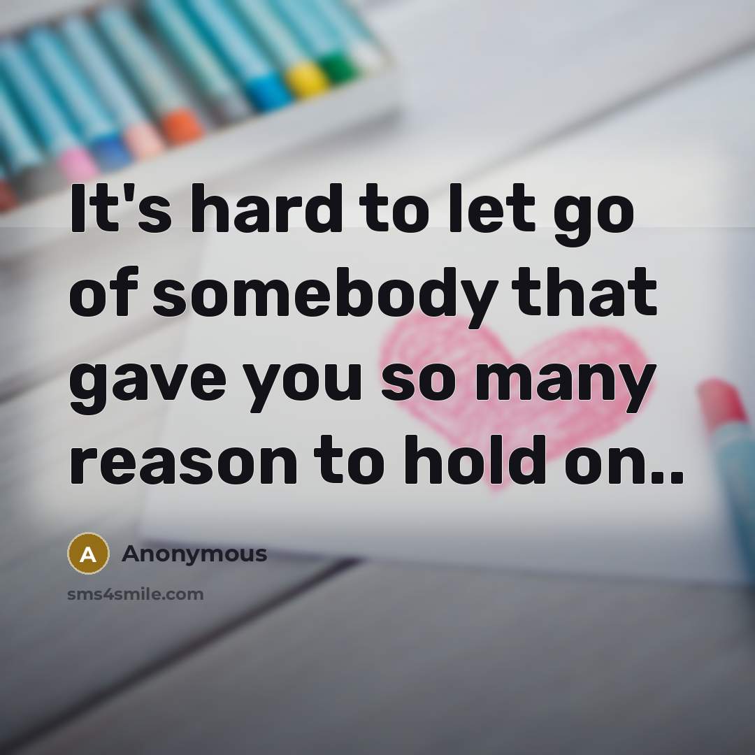 “It's hard to let go of somebody that gave you…” quote by Anonymous