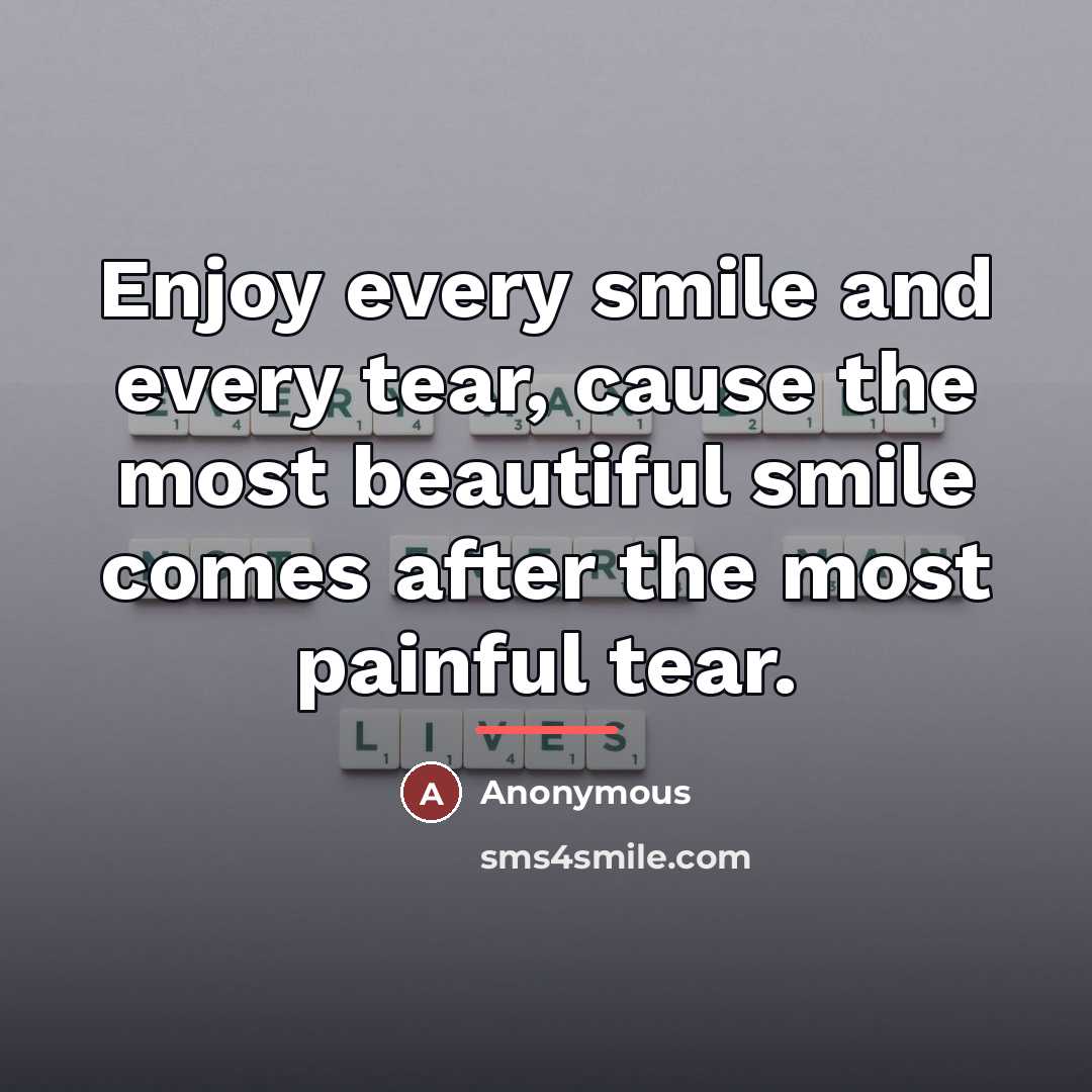 “Enjoy every smile and every tear, cause the most beautiful…” quote by Anonymous