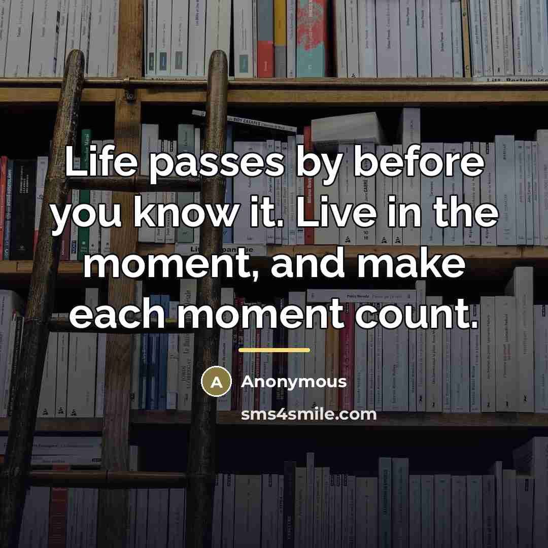 “Life passes by before you know it. Live in the…” quote by Anonymous