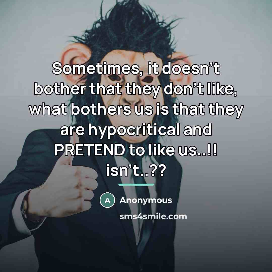 “Sometimes, it doesn't bother that they don't like, what bothers…” quote by Anonymous