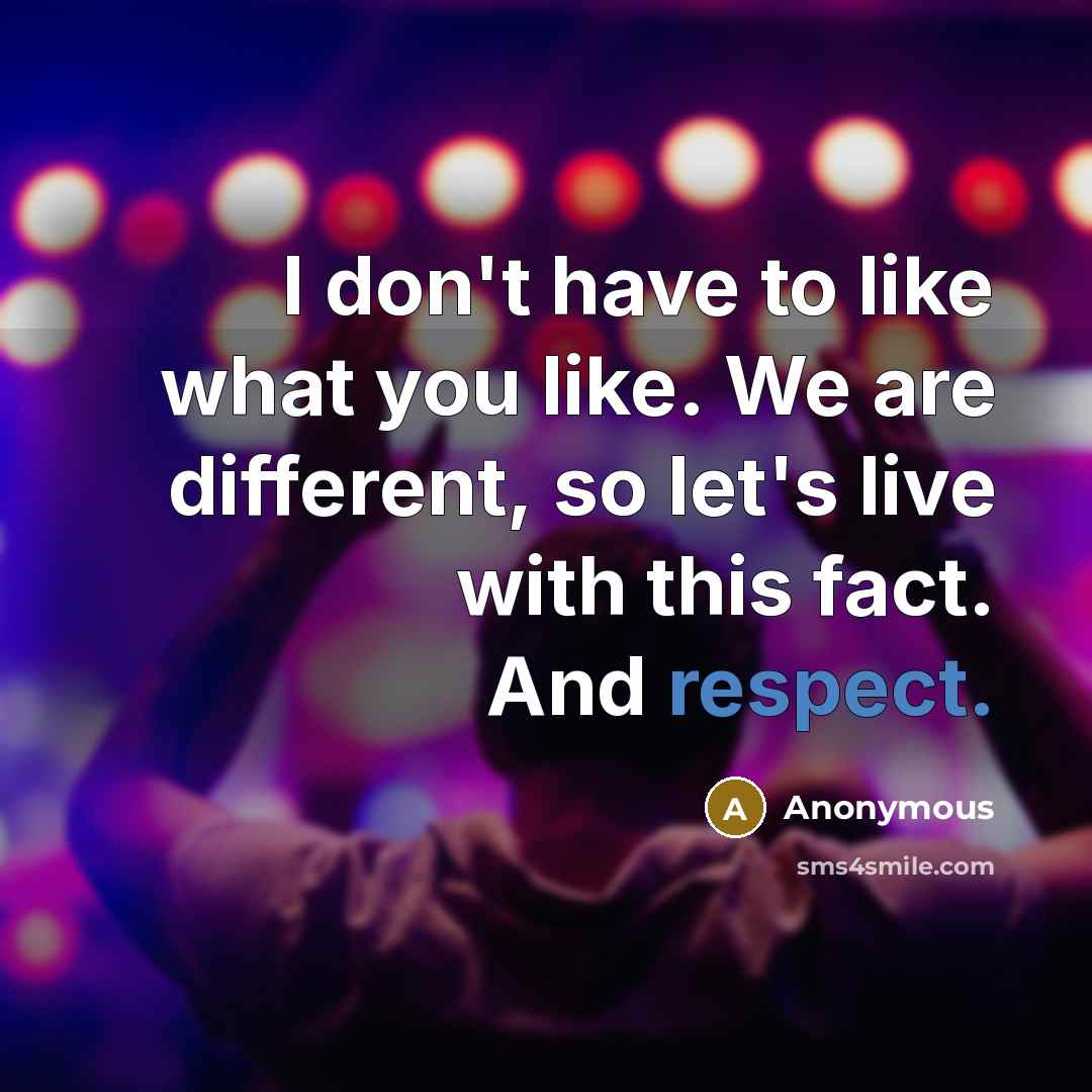 “I don't have to like what you like. We are…” quote by Anonymous
