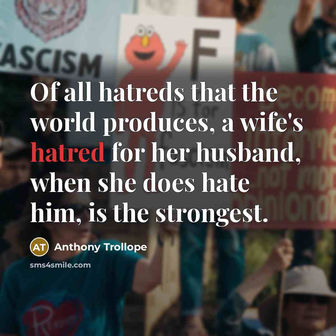“Of all hatreds that the world produces, a wife's hatred…” quote by Anthony Trollope
