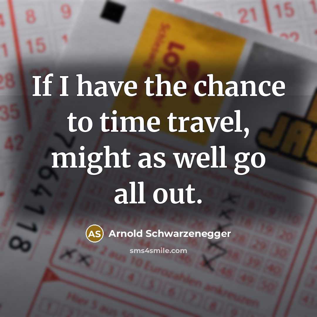 “If I have the chance to time travel, might as…” quote by Arnold Schwarzenegger