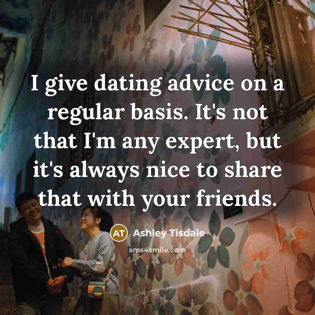 “I give dating advice on a regular basis. It's not…” quote by Ashley Tisdale