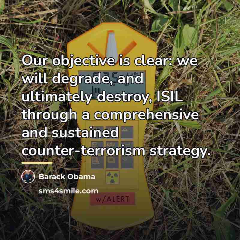 “Our objective is clear: we will degrade, and ultimately destroy,…” quote by Barack Obama