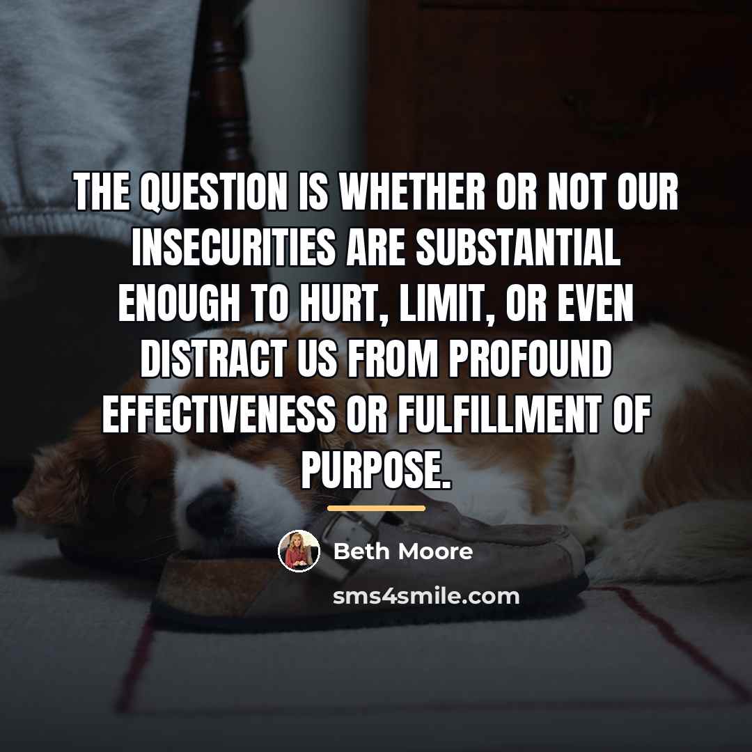“The question is whether or not our insecurities are substantial…” quote by Beth Moore