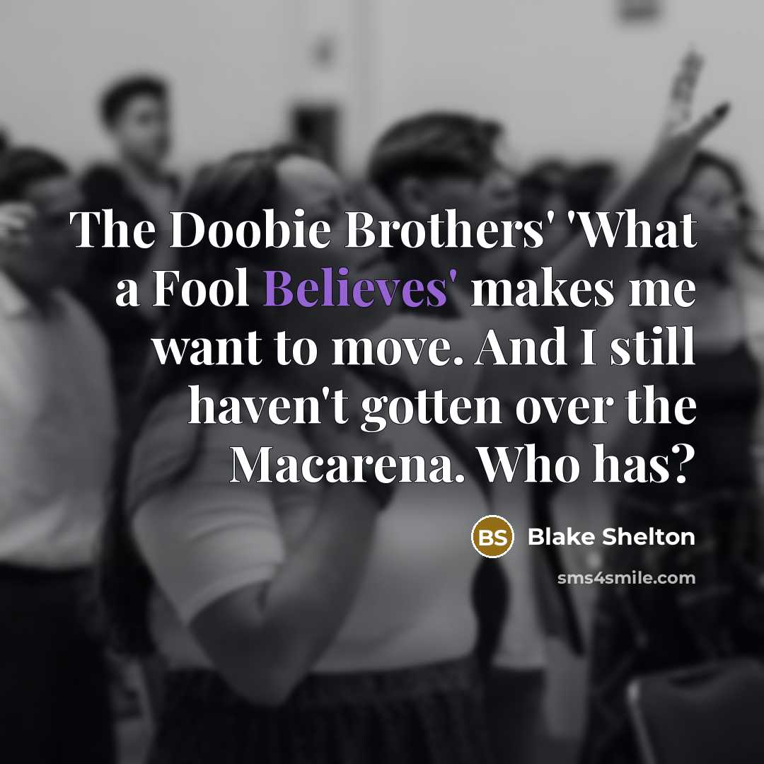 “The Doobie Brothers' 'What a Fool Believes' makes me want…” quote by Blake Shelton