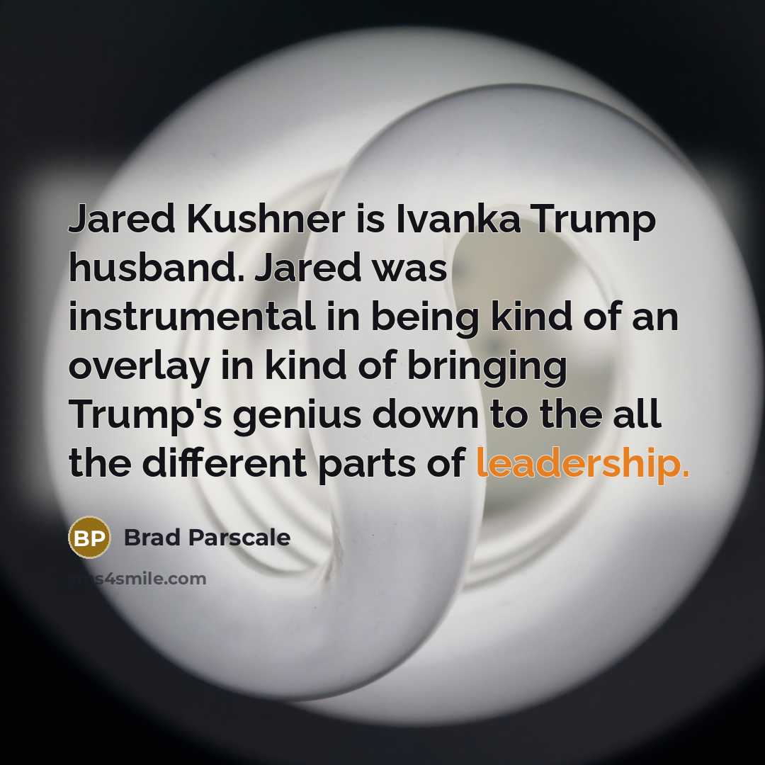 “Jared Kushner is Ivanka Trump husband. Jared was instrumental in…” quote by Brad Parscale
