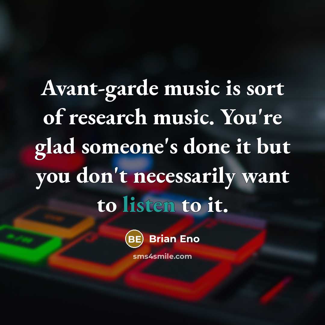 “Avant-garde music is sort of research music. You're glad someone's…” quote by Brian Eno
