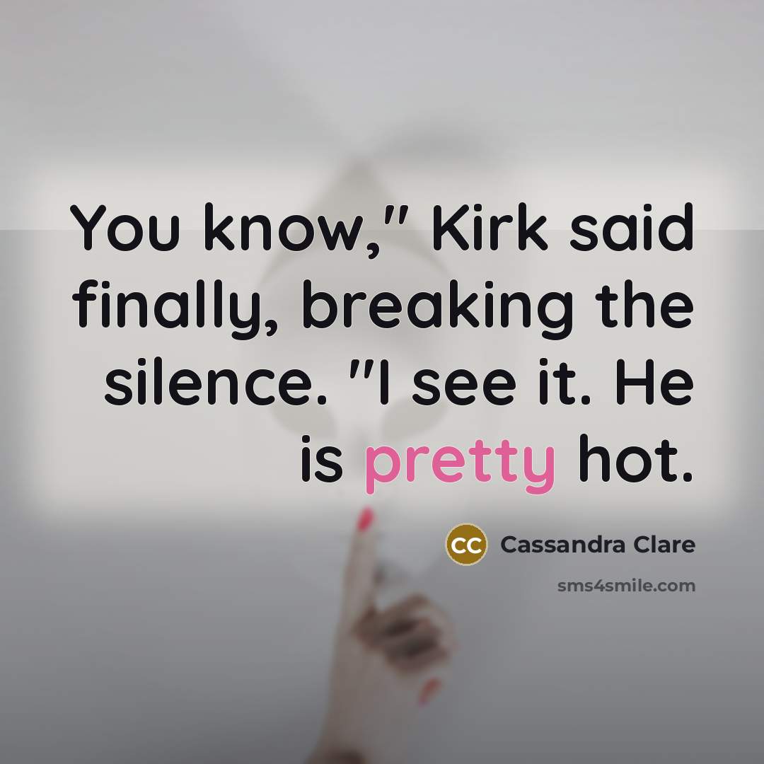 “You know," Kirk said finally, breaking the silence. "I see…” quote by Cassandra Clare