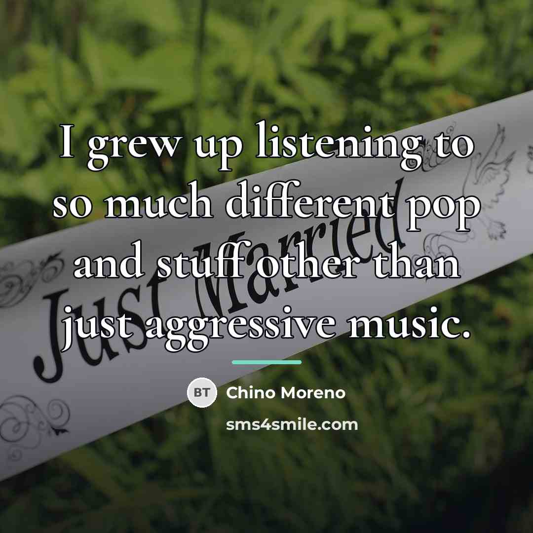 “I grew up listening to so much different pop and…” quote by Chino Moreno