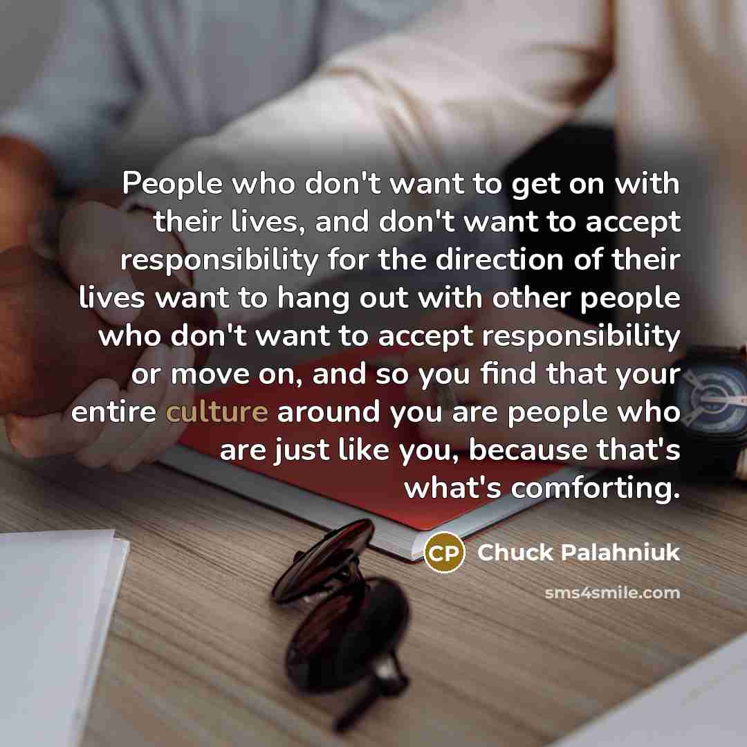 “People who don't want to get on with their lives,…” quote by Chuck Palahniuk