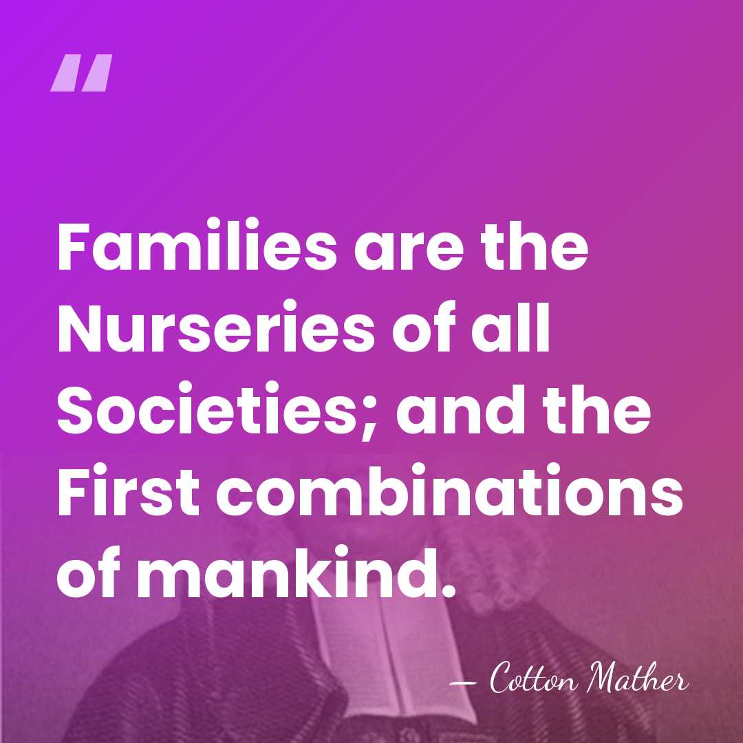 Families are the Nurseries of all Societies; and the First combinations of&hellip; - Cotton Mather