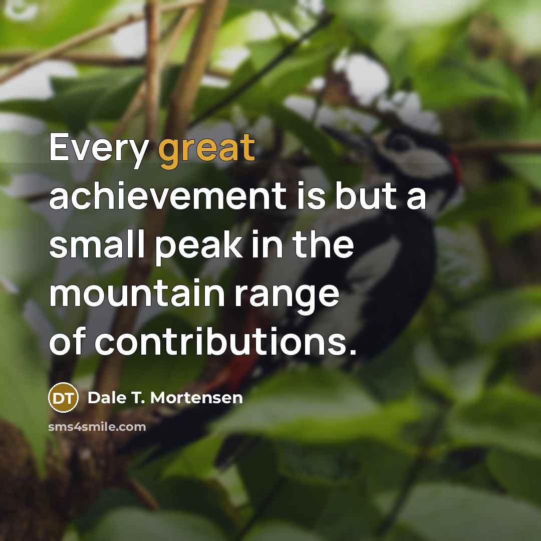 “Every great achievement is but a small peak in the…” quote by Dale T. Mortensen