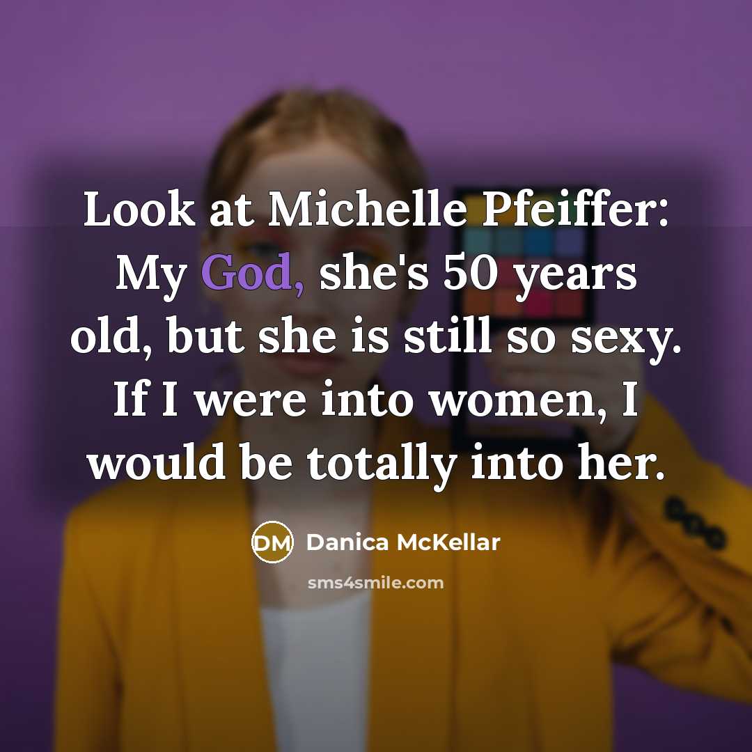 “Look at Michelle Pfeiffer: My God, she's 50 years old,…” quote by Danica McKellar