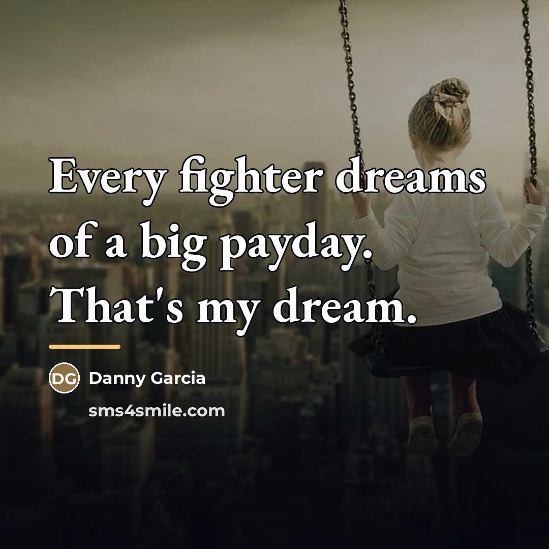 “Every fighter dreams of a big payday. That's my dream.…” quote by Danny Garcia