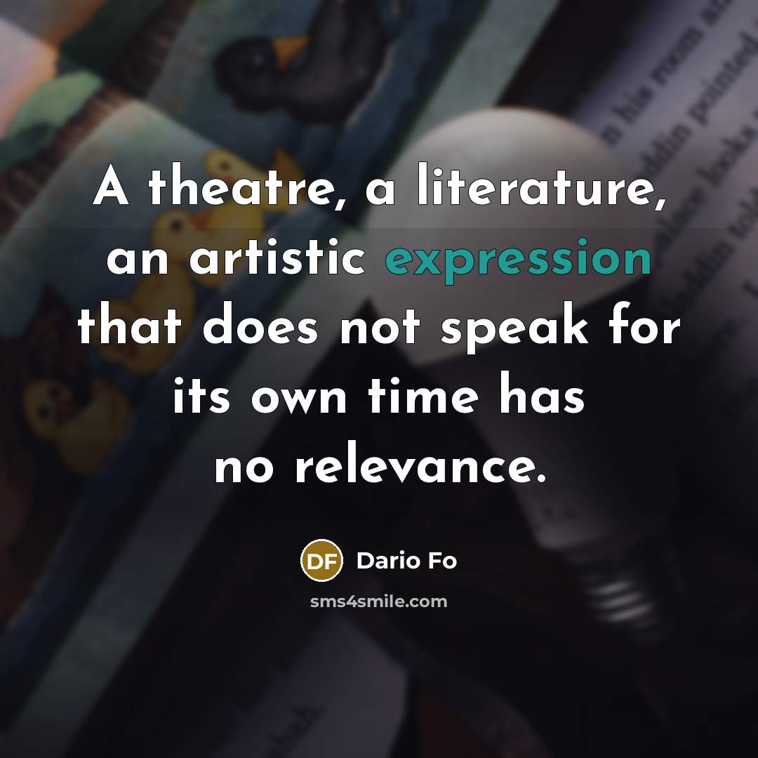 “A theatre, a literature, an artistic expression that does not…” quote by Dario Fo