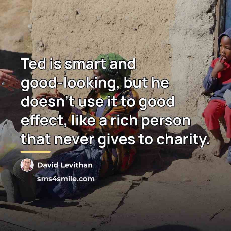 “Ted is smart and good-looking, but he doesn't use it…” quote by David Levithan