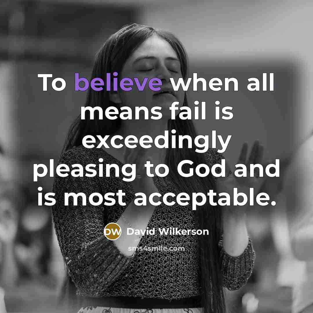 “To believe when all means fail is exceedingly pleasing to…” quote by David Wilkerson