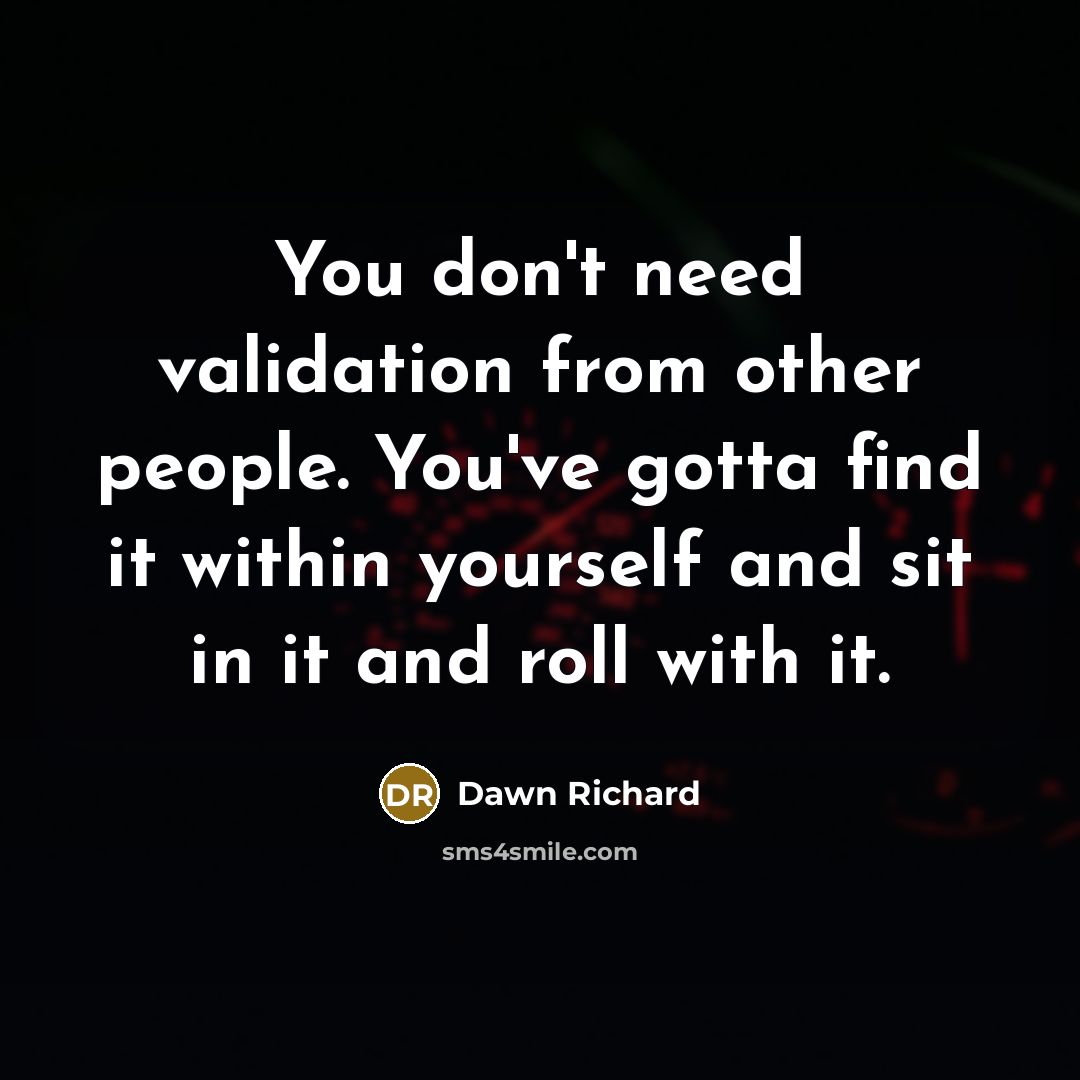 “You don't need validation from other people. You've gotta find…” quote by Dawn Richard