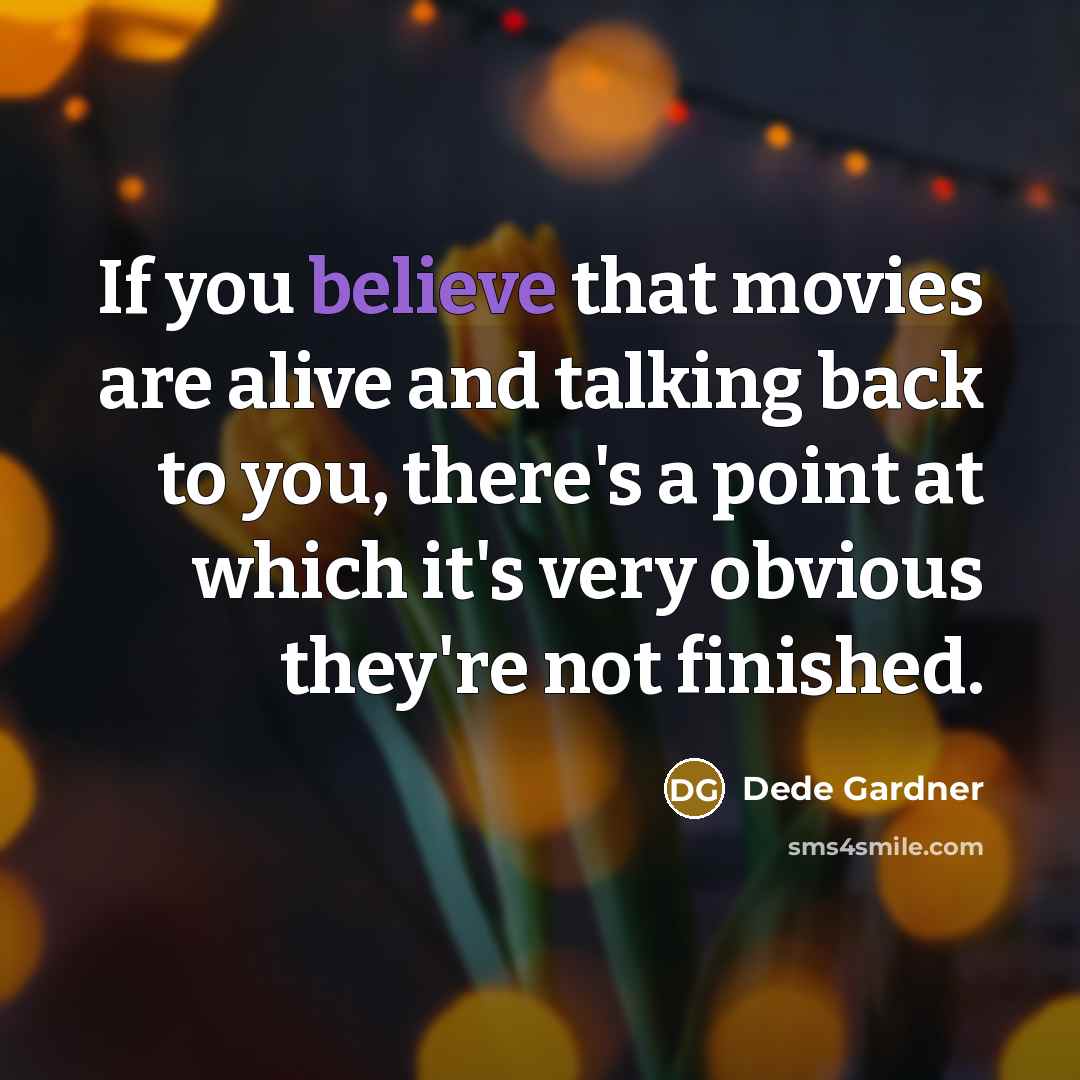 “If you believe that movies are alive and talking back…” quote by Dede Gardner